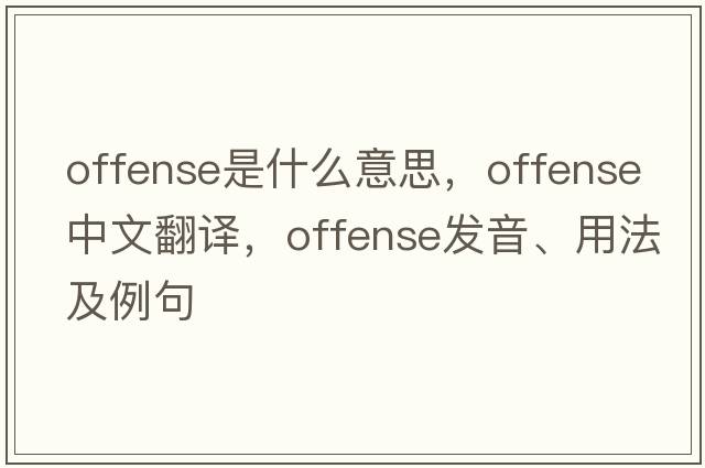 offense是什么意思，offense中文翻譯，offense發(fā)音、用法及例句