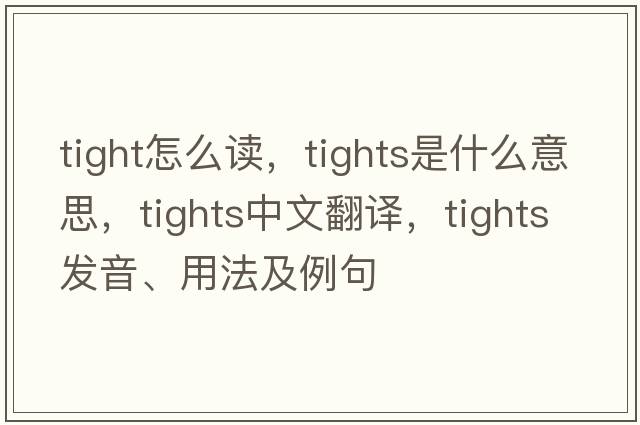 tight怎么讀，tights是什么意思，tights中文翻譯，tights發(fā)音、用法及例句