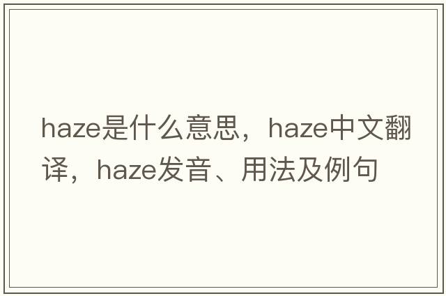 haze是什么意思，haze中文翻譯，haze發(fā)音、用法及例句