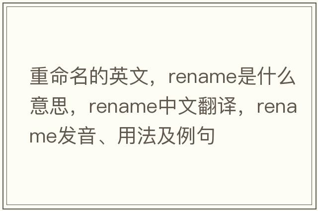 重命名的英文，rename是什么意思，rename中文翻譯，rename發(fā)音、用法及例句