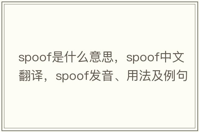 spoof是什么意思，spoof中文翻譯，spoof發(fā)音、用法及例句