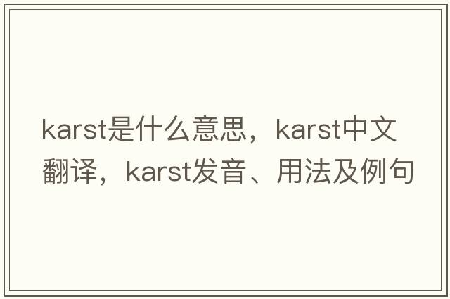 karst是什么意思，karst中文翻譯，karst發(fā)音、用法及例句