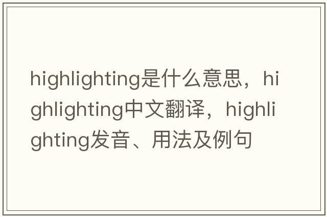highlighting是什么意思，highlighting中文翻譯，highlighting發(fā)音、用法及例句