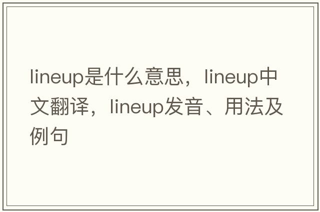 lineup是什么意思，lineup中文翻譯，lineup發(fā)音、用法及例句