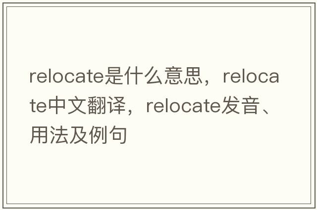 relocate是什么意思，relocate中文翻譯，relocate發(fā)音、用法及例句