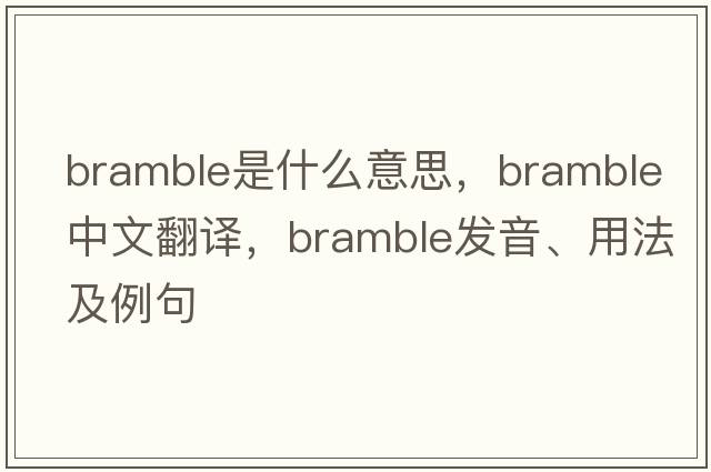 bramble是什么意思，bramble中文翻譯，bramble發(fā)音、用法及例句