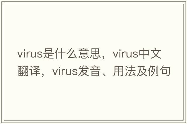 virus是什么意思，virus中文翻譯，virus發(fā)音、用法及例句