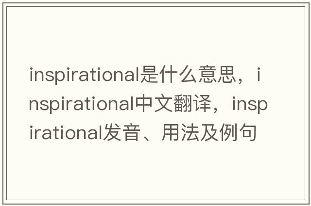 inspirational是什么意思，inspirational中文翻譯，inspirational發(fā)音、用法及例句