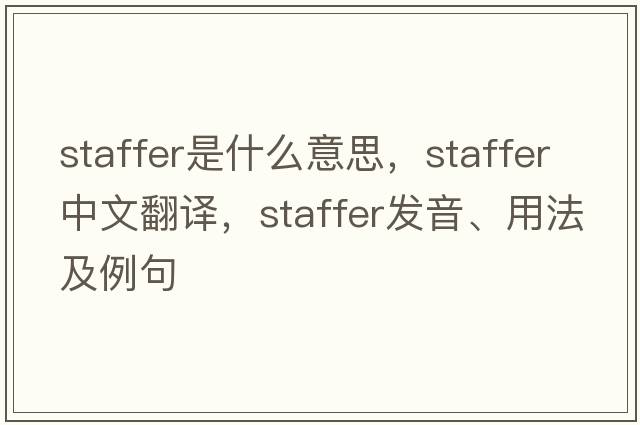 staffer是什么意思，staffer中文翻譯，staffer發(fā)音、用法及例句