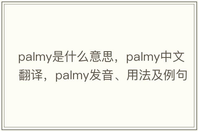 palmy是什么意思，palmy中文翻譯，palmy發(fā)音、用法及例句