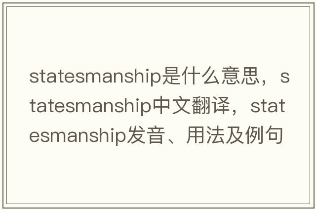 statesmanship是什么意思，statesmanship中文翻譯，statesmanship發(fā)音、用法及例句