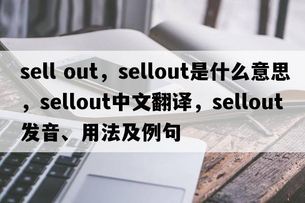 sell out，sellout是什么意思，sellout中文翻譯，sellout發(fā)音、用法及例句