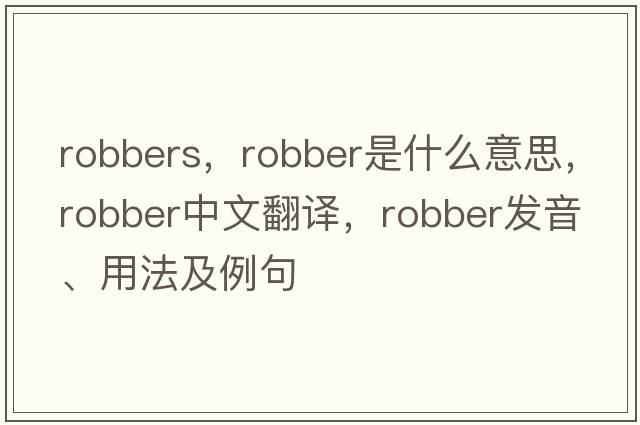 robbers，robber是什么意思，robber中文翻譯，robber發(fā)音、用法及例句