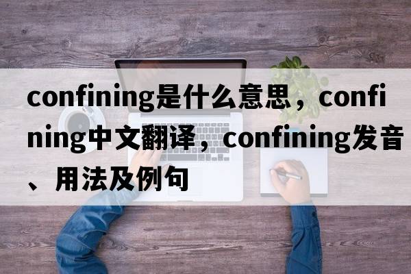 confining是什么意思，confining中文翻譯，confining發(fā)音、用法及例句