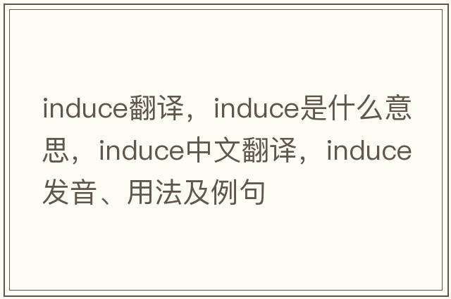induce翻譯，induce是什么意思，induce中文翻譯，induce發(fā)音、用法及例句