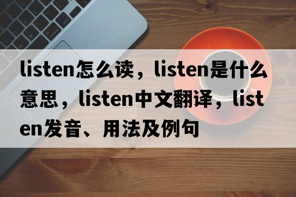 listen怎么讀，listen是什么意思，listen中文翻譯，listen發(fā)音、用法及例句