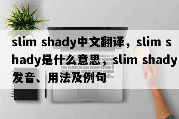 slim shady中文翻譯，slim shady是什么意思，slim shady發(fā)音、用法及例句