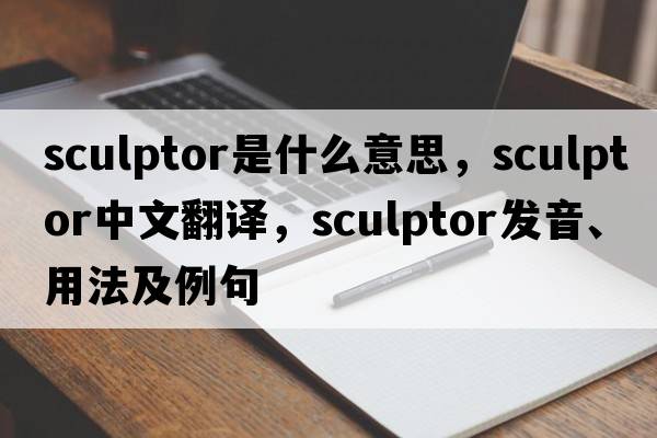 sculptor是什么意思，sculptor中文翻譯，sculptor發(fā)音、用法及例句