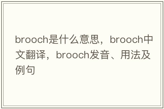 brooch是什么意思，brooch中文翻譯，brooch發(fā)音、用法及例句