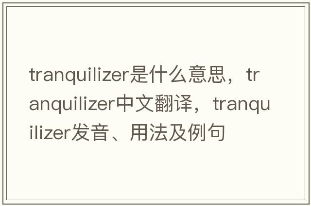 tranquilizer是什么意思，tranquilizer中文翻譯，tranquilizer發(fā)音、用法及例句
