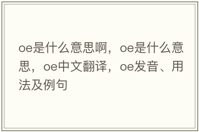 oe是什么意思啊，OE是什么意思，OE中文翻譯，OE發(fā)音、用法及例句