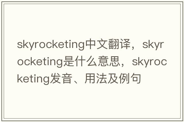skyrocketing中文翻譯，skyrocketing是什么意思，skyrocketing發(fā)音、用法及例句