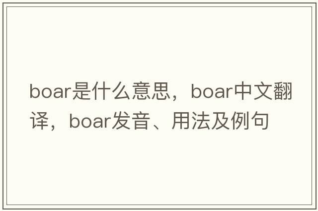 boar是什么意思，boar中文翻譯，boar發(fā)音、用法及例句