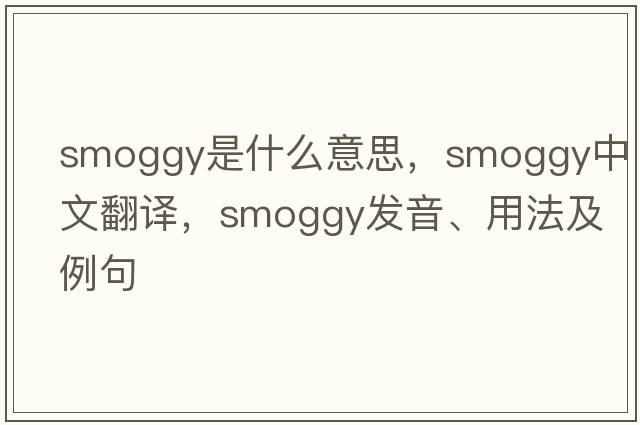 smoggy是什么意思，smoggy中文翻譯，smoggy發(fā)音、用法及例句