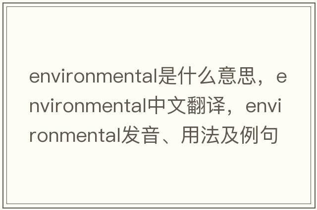 environmental是什么意思，environmental中文翻譯，environmental發(fā)音、用法及例句