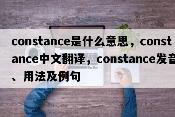 constance是什么意思，constance中文翻譯，constance發(fā)音、用法及例句