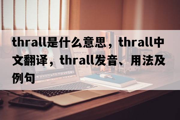 thrall是什么意思，thrall中文翻譯，thrall發(fā)音、用法及例句