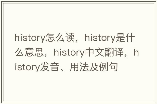 history怎么讀，history是什么意思，history中文翻譯，history發(fā)音、用法及例句
