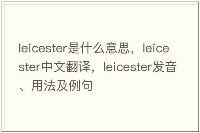 Leicester是什么意思，Leicester中文翻譯，Leicester發(fā)音、用法及例句