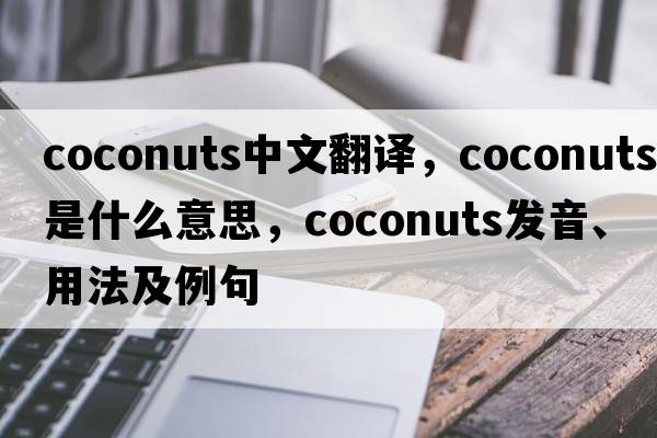 coconuts中文翻譯，coconuts是什么意思，coconuts發(fā)音、用法及例句