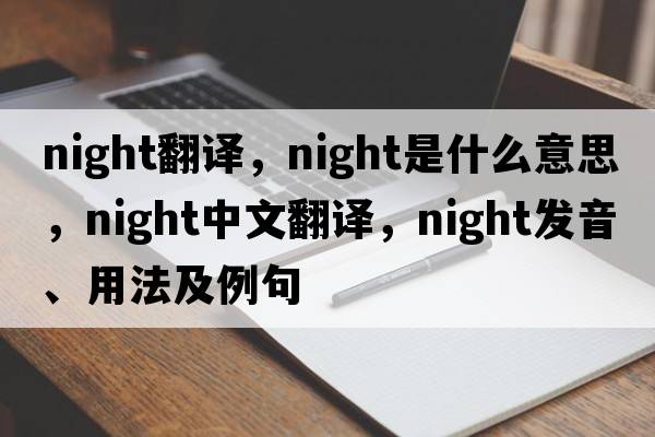 night翻譯，night是什么意思，night中文翻譯，night發(fā)音、用法及例句