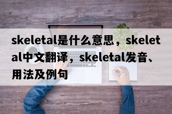 skeletal是什么意思，skeletal中文翻譯，skeletal發(fā)音、用法及例句