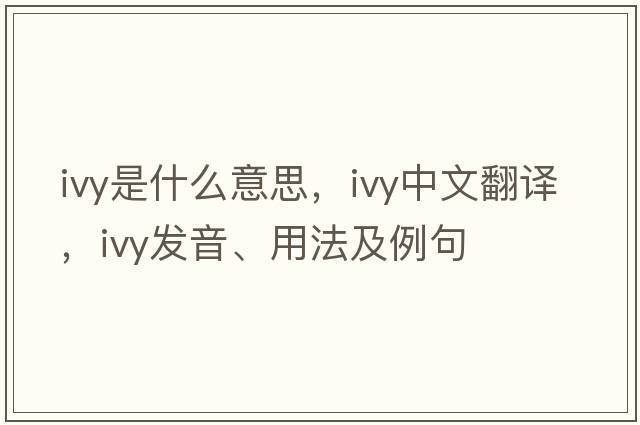ivy是什么意思，ivy中文翻譯，ivy發(fā)音、用法及例句