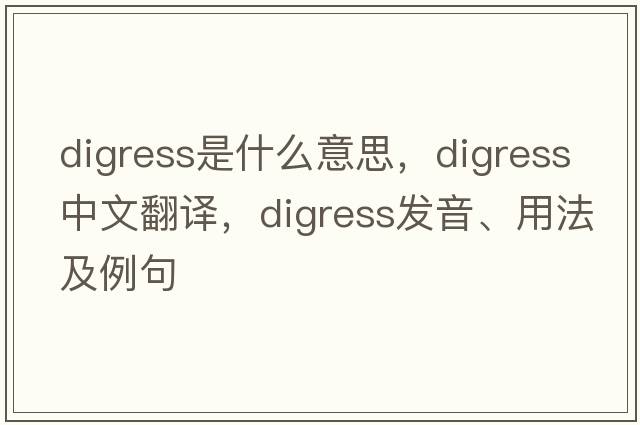 digress是什么意思，digress中文翻譯，digress發(fā)音、用法及例句
