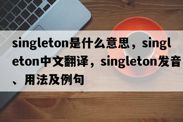 singleton是什么意思，singleton中文翻譯，singleton發(fā)音、用法及例句