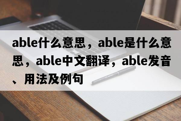 able什么意思，able是什么意思，able中文翻譯，able發(fā)音、用法及例句
