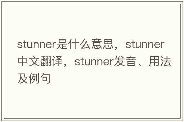 stunner是什么意思，stunner中文翻譯，stunner發(fā)音、用法及例句