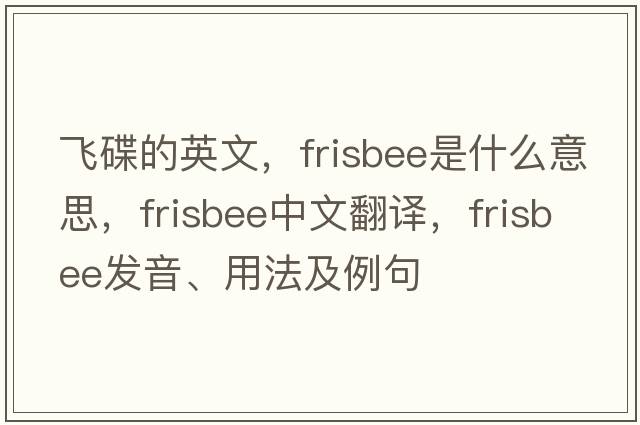 飛碟的英文，frisbee是什么意思，frisbee中文翻譯，frisbee發(fā)音、用法及例句