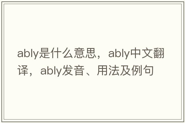 ably是什么意思，ably中文翻譯，ably發(fā)音、用法及例句