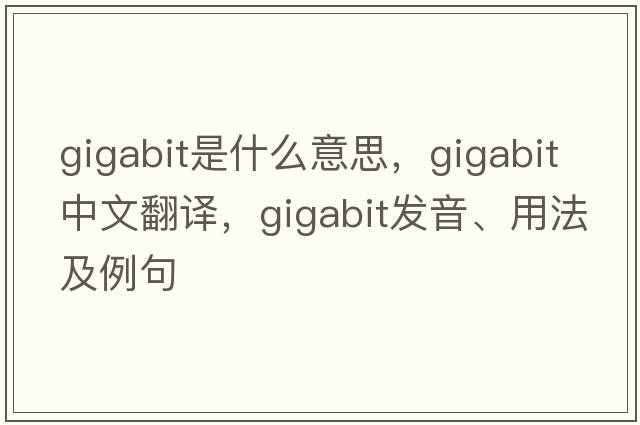 gigabit是什么意思，gigabit中文翻譯，gigabit發(fā)音、用法及例句