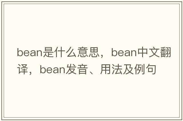 bean是什么意思，bean中文翻譯，bean發(fā)音、用法及例句