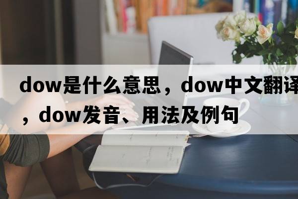dow是什么意思，dow中文翻譯，dow發(fā)音、用法及例句