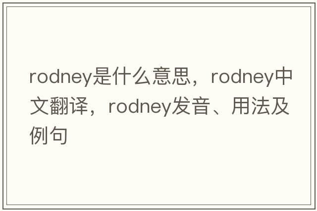 rodney是什么意思，rodney中文翻譯，rodney發(fā)音、用法及例句