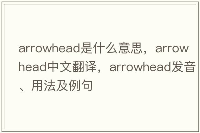 arrowhead是什么意思，arrowhead中文翻譯，arrowhead發(fā)音、用法及例句