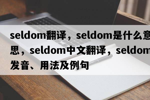 seldom翻譯，seldom是什么意思，seldom中文翻譯，seldom發(fā)音、用法及例句