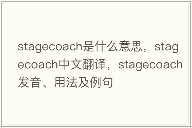 stagecoach是什么意思，stagecoach中文翻譯，stagecoach發(fā)音、用法及例句